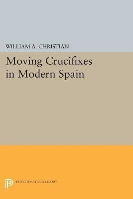 Moving Crucifixes in Modern Spain(English, Paperback, Christian William A.)