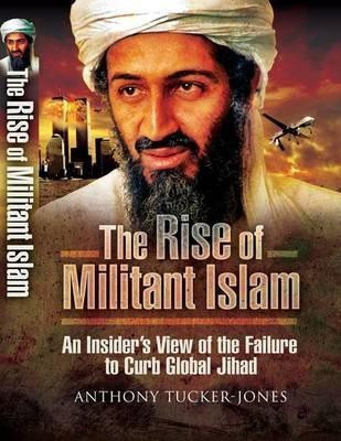 Rise of Militant Islam: an Insider's View of the Failure to Curb Global Jihad(English, Hardcover, Tucker-Jones Anthony)