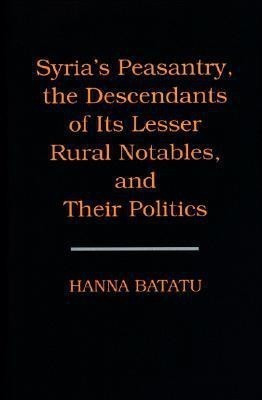 Syria's Peasantry, the Descendants of Its Lesser Rural Notables, and Their Politics(English, Hardcover, Batatu Hanna)