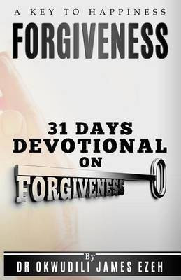 Forgiveness A Key to Happiness 31 Days Devotional on Forgiveness(English, Paperback, Ezeh Dr Okwudili James)