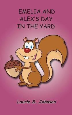 Emelia and Alex's Day In The Yard(English, Paperback, Johnson Laurie S)