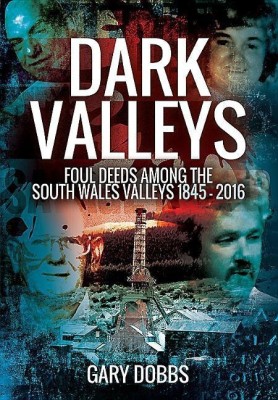 Dark Valleys: Foul Deeds Among the South Wales Valleys 1845 - 2016(English, Paperback, Dobbs Gary)