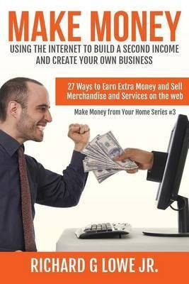 Make Money Using the Internet to Build a Second Income and Create your Own Busin(English, Paperback, Lowe Richard G Jr)