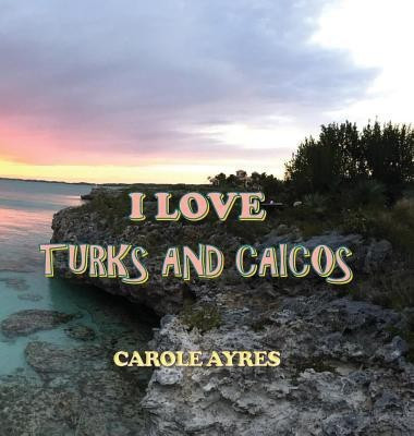 I Love Turks and Caicos(English, Hardcover, Ayres Carole)
