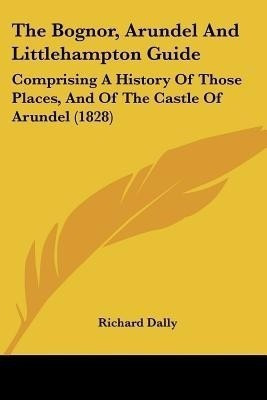 The Bognor, Arundel And Littlehampton Guide(English, Paperback, Dally Richard)