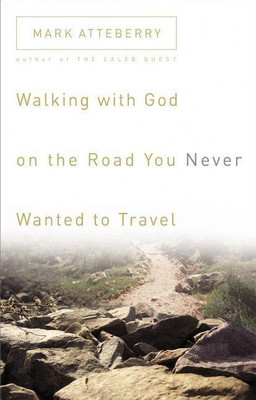 Walking with God on the Road You Never Wanted to Travel(English, Paperback, Atteberry Mark)