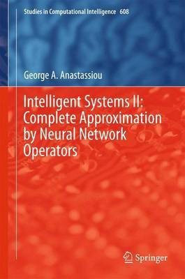 Intelligent Systems II: Complete Approximation by Neural Network Operators(English, Hardcover, Anastassiou George A.)