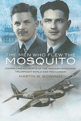 Men Who Flew the Mosquito: Compelling Account of the 'Wooden Wonders' Triumphant World War 2 Career(English, Paperback, Bowman Martin)