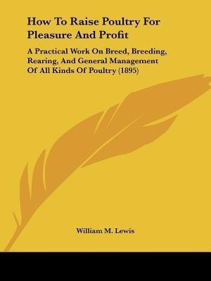 How To Raise Poultry For Pleasure And Profit(English, Paperback, Lewis William M)
