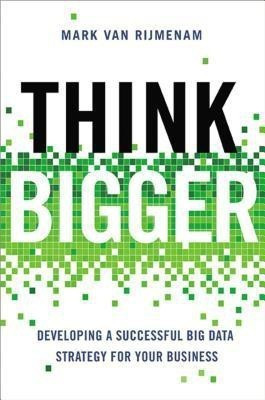 Think Bigger: Developing a Successful Big Data Strategy for Your Business(English, Hardcover, Van Rijmenam Mark)