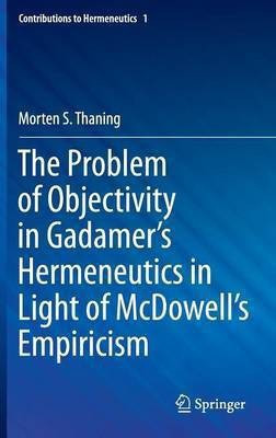 The Problem of Objectivity in Gadamer's Hermeneutics in Light of McDowell's Empiricism(English, Hardcover, Thaning Morten S.)