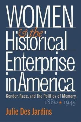 Women and the Historical Enterprise in America: Gender, Race and the Politics of Memory(English, Hardcover, Jardins Julie Des)