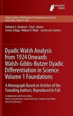 Dyadic Walsh Analysis from 1924 Onwards Walsh-Gibbs-Butzer Dyadic Differentiation in Science Volume 1 Foundations(English, Hardcover, Stankovic Radomir)