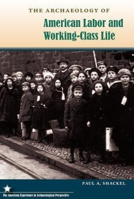 The Archaeology of American Labor and Working-Class Life(English, Paperback, Shackel Paul A.)