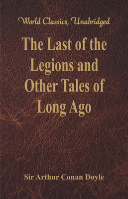 The Last of the Legions and Other Tales of Long Ago(English, Paperback, Doyle Sir Arthur Conan)