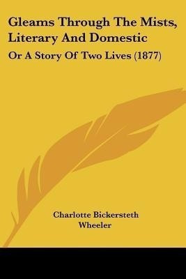Gleams Through The Mists, Literary And Domestic(English, Paperback, Wheeler Charlotte Bickersteth)