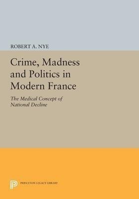 Crime, Madness and Politics in Modern France(English, Paperback, Nye Robert A.)