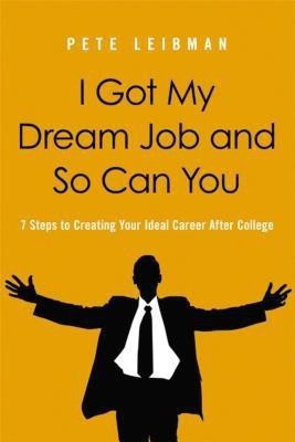 I Got My Dream Job and So Can You! 7 Steps to Creating Your Ideal Career After College(English, Paperback, Leibman Pete)
