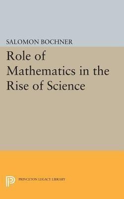 Role of Mathematics in the Rise of Science(English, Paperback, Bochner Salomon)