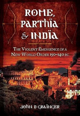 Rome, Parthia and India: The Violent Emergence of a New World Order 150-140BC(English, Hardcover, Grainger John D. Dr.)