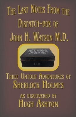 The Last Notes From the Dispatch-box of John H. Watson M.D.(English, Paperback, Ashton Hugh)