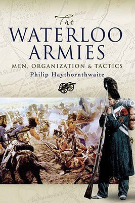 Waterloo Armies, The: Men, Organization and Tactics(English, Hardcover, Haythornthwaite Philip J.)