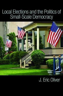 Local Elections and the Politics of Small-Scale Democracy(English, Paperback, Oliver J. Eric)