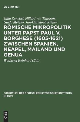Roemische Mikropolitik unter Papst Paul V. Borghese (1605-1621) zwischen Spanien, Neapel, Mailand und Genua(German, Hardcover, Zunckel Julia)
