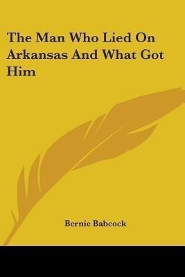 The Man Who Lied On Arkansas And What Got Him(English, Paperback, Babcock Bernie)