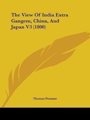 The View Of India Extra Gangem, China, And Japan V3 (1800)(English, Paperback, Pennant Thomas)