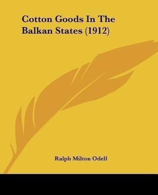 Cotton Goods In The Balkan States (1912)(English, Paperback, Odell Ralph Milton)