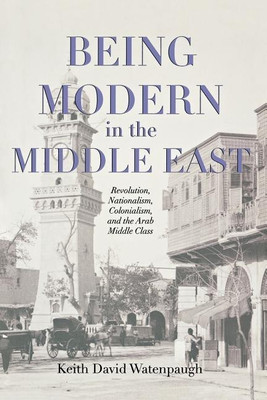 Being Modern in the Middle East(English, Paperback, Watenpaugh Keith David)