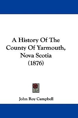 A History Of The County Of Yarmouth, Nova Scotia (1876)(English, Paperback, Campbell John Roy)