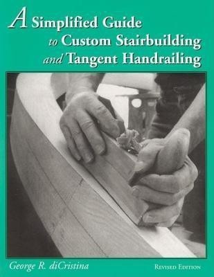 Simplified Guide to Custom Stairbuilding and Tangent Handrailing: Revised Edition(English, Paperback, Di Cristina George)