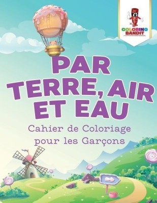 Par Terre, Air et Eau(French, Paperback, Coloring Bandit)