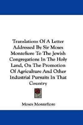 Translations Of A Letter Addressed By Sir Moses Montefiore To The Jewish Congregations In The Holy Land, On The Promotion Of Agriculture And Other Industrial Pursuits In That Country(English, Paperback, Montefiore Moses Sir)