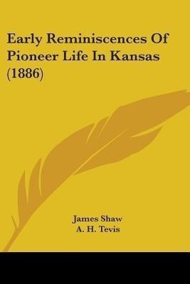 Early Reminiscences Of Pioneer Life In Kansas (1886)(English, Paperback, Shaw James)