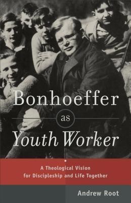 Bonhoeffer as Youth Worker - A Theological Vision for Discipleship and Life Together(English, Paperback, Root Andrew)