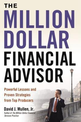 The Million-Dollar Financial Advisor: Powerful Lessons and Proven Strategies from Top Producers  - Part 2 Trainers, Consultants and Principals(English, Hardcover, Mullen Jr. David J.)