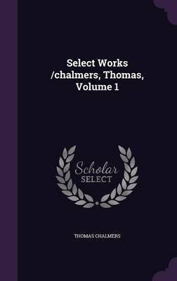 Select Works /chalmers, Thomas, Volume 1(English, Hardcover, Chalmers Thomas)