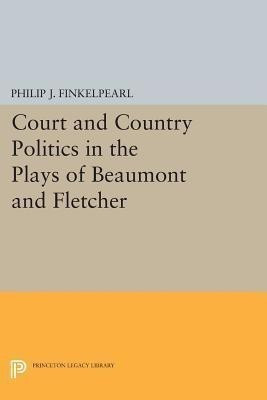 Court and Country Politics in the Plays of Beaumont and Fletcher(English, Paperback, Finkelpearl Philip J.)