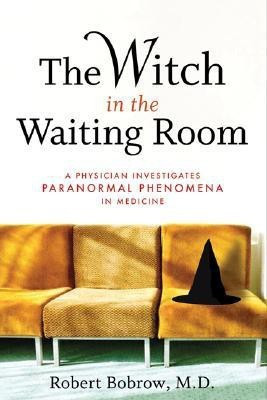 The Witch in the Waiting Room  - A Physician Examines Paranormal Phenomena in Medicine(English, Paperback, Bobrow Robert)