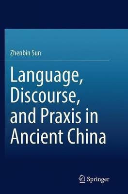 Language, Discourse, and Praxis in Ancient China(English, Paperback, Sun Zhenbin)