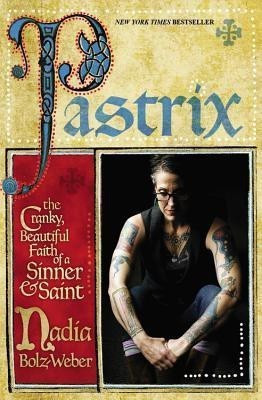 Pastrix: The Cranky, Beautiful Faith of a Sinner & Saint(English, Paperback, Bolz-Weber Nadia)
