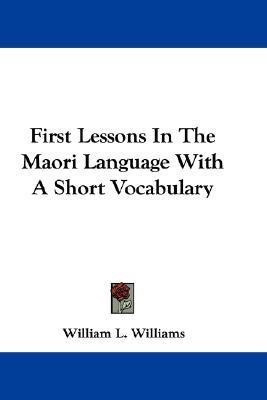 First Lessons In The Maori Language With A Short Vocabulary(English, Paperback, Williams William L)