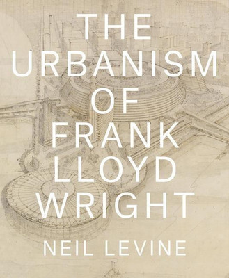 The Urbanism of Frank Lloyd Wright(English, Hardcover, Levine Neil)