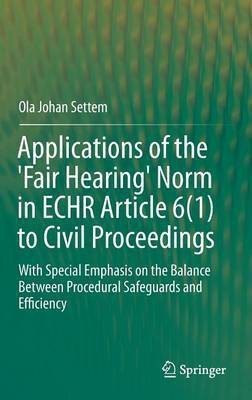 Applications of the 'Fair Hearing' Norm in ECHR Article 6(1) to Civil Proceedings(English, Hardcover, Settem Ola Johan)