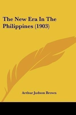 The New Era In The Philippines (1903)(English, Paperback, Brown Arthur Judson)