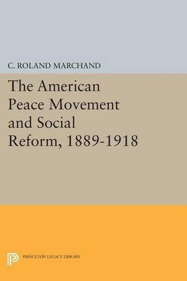 The American Peace Movement and Social Reform, 1889-1918(English, Paperback, Marchand C. Roland)