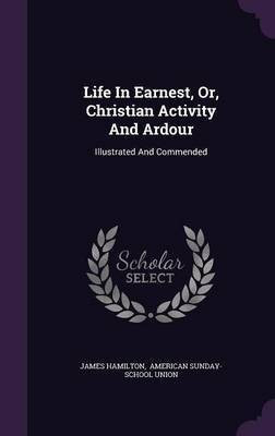 Life In Earnest, Or, Christian Activity And Ardour(English, Hardcover, Hamilton James)